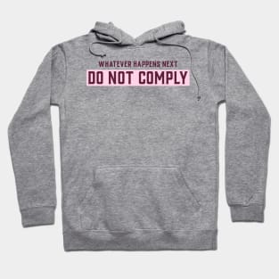 Whatever happens next do not comply Hoodie